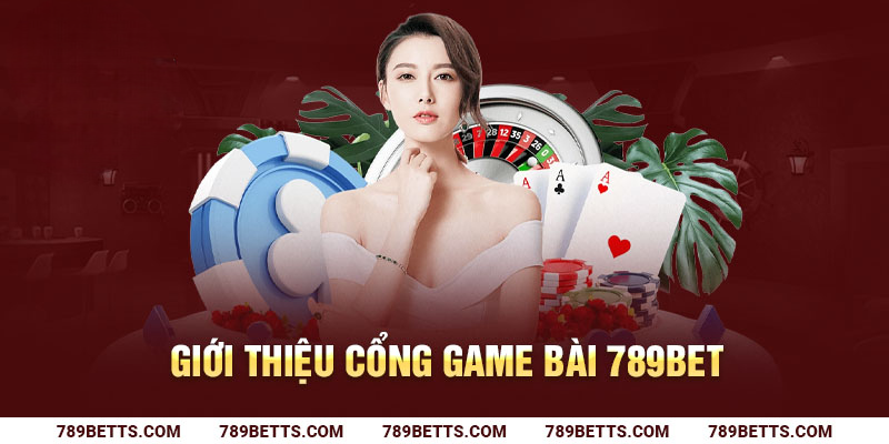 Giới thiệu cổng game bài 789BET