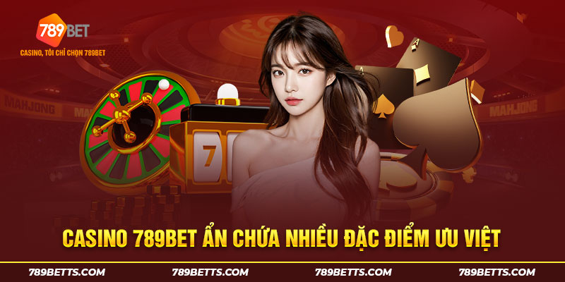 Casino 789BET ẩn chứa nhiều đặc điểm ưu Việt