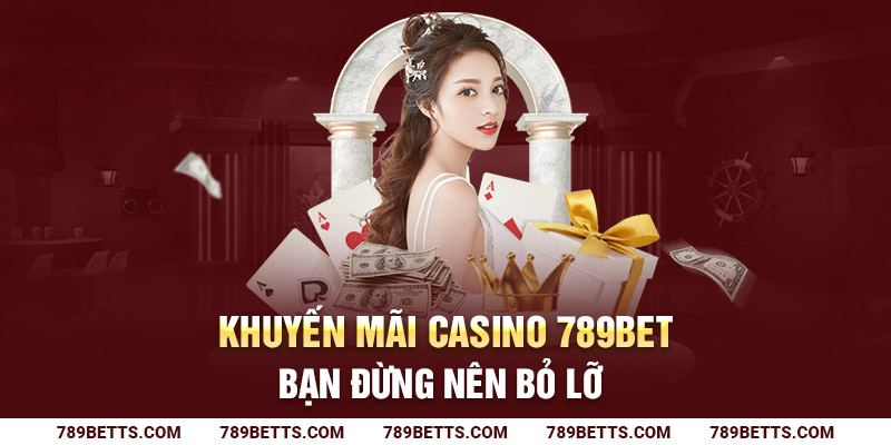 Khuyến mãi casino 789BET bạn đừng nên bỏ lỡ