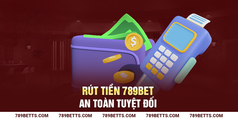 Rút tiền 789BET an toàn tuyệt đối