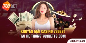Tổng hợp các khuyến mãi casino 789BET hấp dẫn nhất