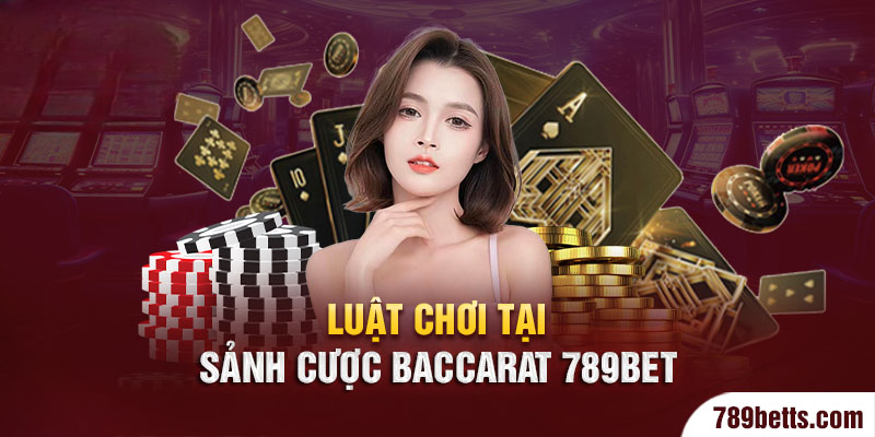 Luật chơi tại sách cược Baccarat 789BET