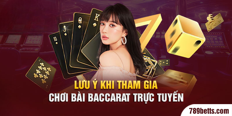 Lưu ý kho tham gia chơi bài Baccarat trực tuyến