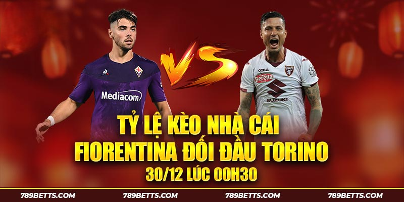 Tỷ lệ kèo nhà cái cuộc chạm trán giữa Fiorentina và Torino