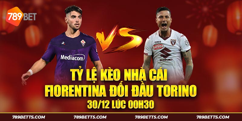 Tỷ lệ kèo nhà cái cuộc chạm trán giữa Fiorentina và Torino