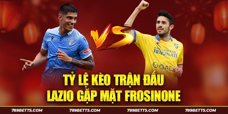 Tỷ lệ kèo trận đấu Lazio đối đầu với Frosinone tại sân nhà