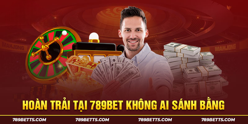 Hoàn trả tại 789BET không ai sánh bằng